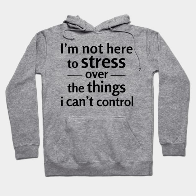 I'm not here to stress over the things i can't control Hoodie by NotesNwords